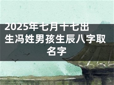 2025年七月十七出生冯姓男孩生辰八字取名字