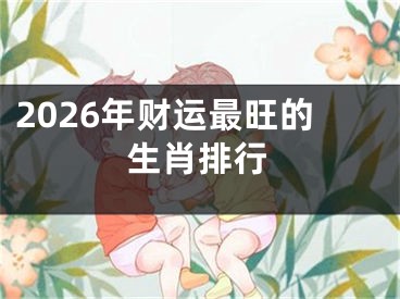 2026年财运最旺的生肖排行