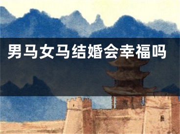 男马女马结婚会幸福吗 