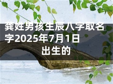 龚姓男孩生辰八字取名字2025年7月1日出生的