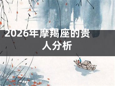 2026年摩羯座的贵人分析