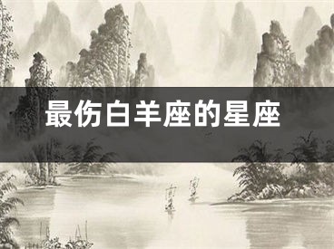 最伤白羊座的星座