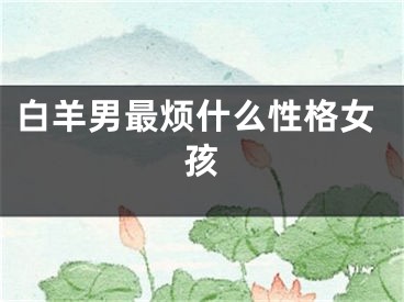 白羊男最烦什么性格女孩