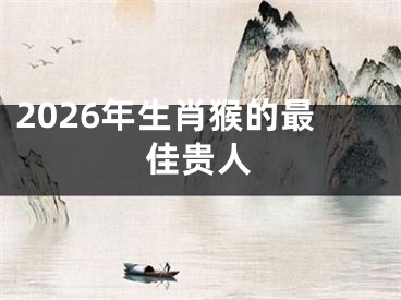 2026年生肖猴的最佳贵人