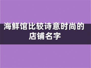 海鲜馆比较诗意时尚的店铺名字