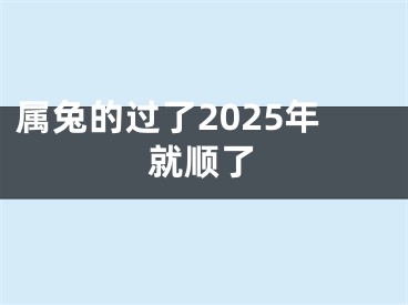 属兔的过了2025年就顺了