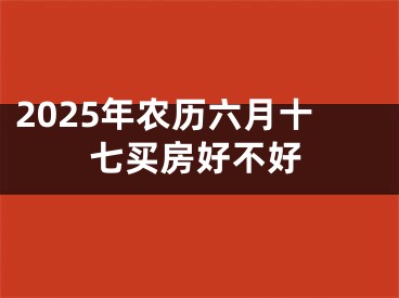 2025年农历六月十七买房好不好