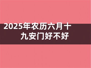 2025年农历六月十九安门好不好