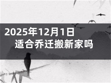 2025年12月1日适合乔迁搬新家吗