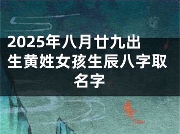2025年八月廿九出生黄姓女孩生辰八字取名字