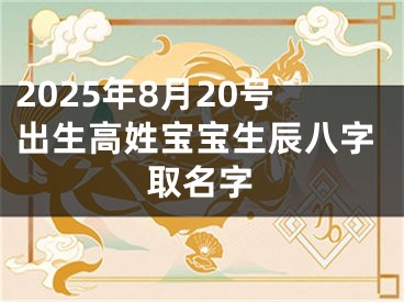2025年8月20号出生高姓宝宝生辰八字取名字
