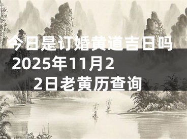 今日是订婚黄道吉日吗 2025年11月22日老黄历查询