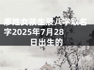 廖姓女孩生辰八字取名字2025年7月28日出生的
