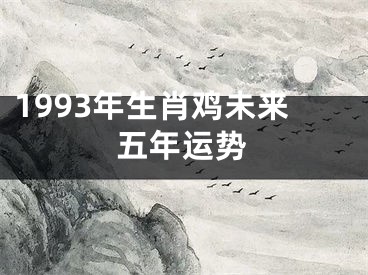 1993年生肖鸡未来五年运势