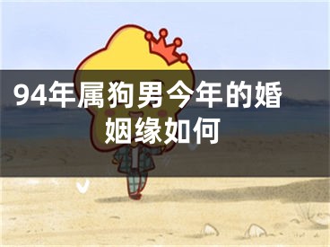 94年属狗男今年的婚姻缘如何