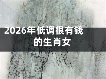 2026年低调很有钱的生肖女