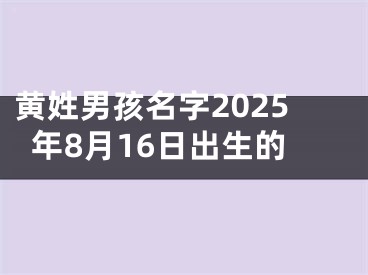黄姓男孩名字2025年8月16日出生的