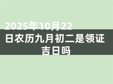 2025年10月22日农历九月初二是领证吉日吗