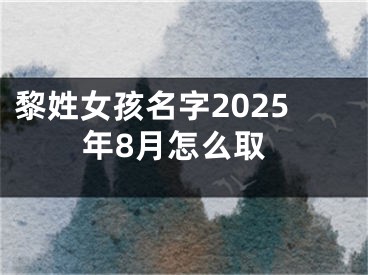 黎姓女孩名字2025年8月怎么取