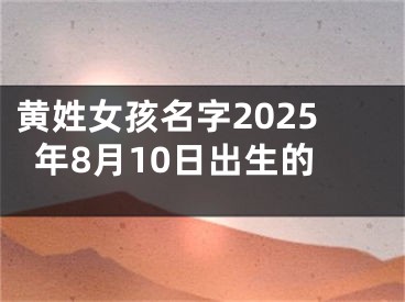 黄姓女孩名字2025年8月10日出生的