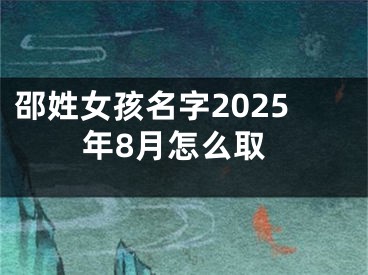 邵姓女孩名字2025年8月怎么取