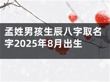 孟姓男孩生辰八字取名字2025年8月出生
