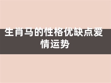 生肖马的性格优缺点爱情运势