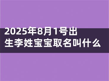 2025年8月1号出生李姓宝宝取名叫什么