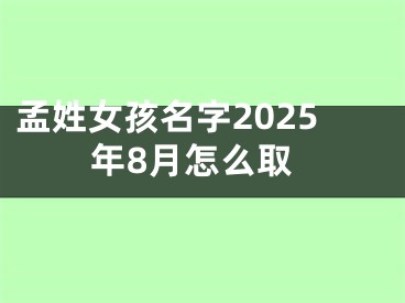 孟姓女孩名字2025年8月怎么取