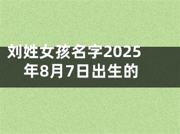 刘姓女孩名字2025年8月7日出生的