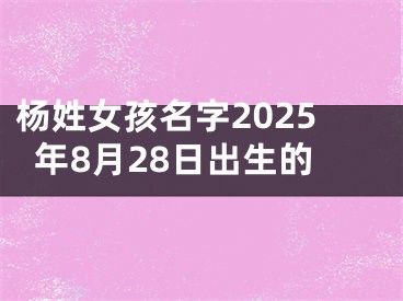 杨姓女孩名字2025年8月28日出生的