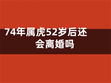 74年属虎52岁后还会离婚吗