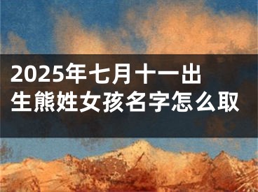 2025年七月十一出生熊姓女孩名字怎么取