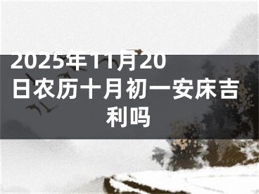 2025年11月20日农历十月初一安床吉利吗