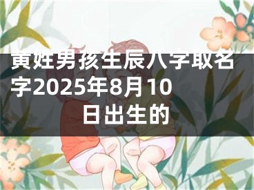 黄姓男孩生辰八字取名字2025年8月10日出生的