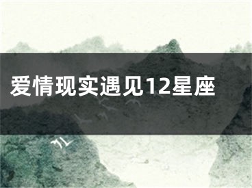 爱情现实遇见12星座