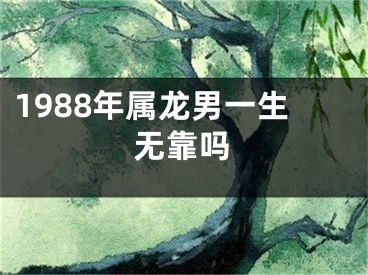 1988年属龙男一生无靠吗