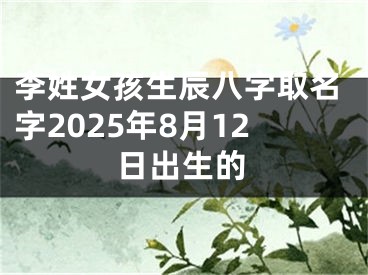 李姓女孩生辰八字取名字2025年8月12日出生的
