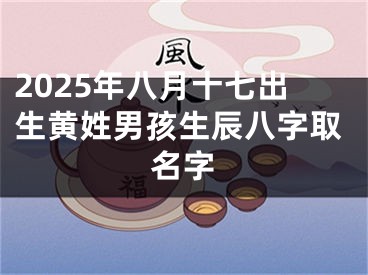 2025年八月十七出生黄姓男孩生辰八字取名字