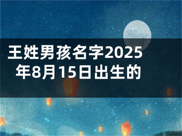 王姓男孩名字2025年8月15日出生的