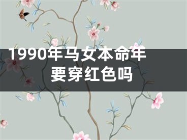 1990年马女本命年要穿红色吗