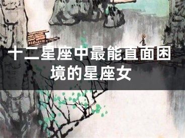 十二星座中最能直面困境的星座女
