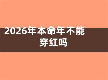 2026年本命年不能穿红吗