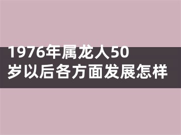 1976年属龙人50岁以后各方面发展怎样