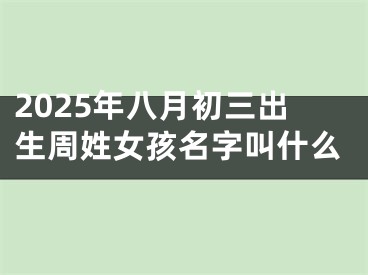 2025年八月初三出生周姓女孩名字叫什么
