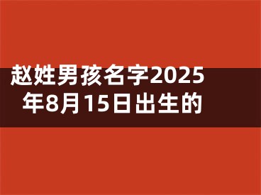 赵姓男孩名字2025年8月15日出生的