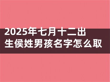 2025年七月十二出生侯姓男孩名字怎么取