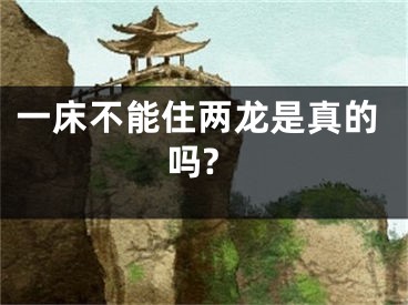 一床不能住两龙是真的吗?