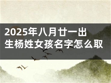 2025年八月廿一出生杨姓女孩名字怎么取