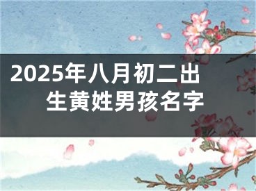 2025年八月初二出生黄姓男孩名字